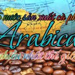15 nước trồng cà phê Arabica sản xuất sản lượng nhiều nhất thế giới